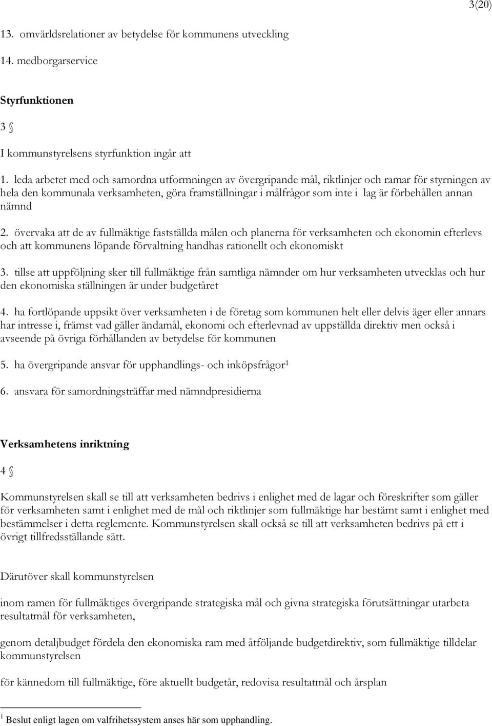 annan nämnd 2. övervaka att de av fullmäktige fastställda målen och planerna för verksamheten och ekonomin efterlevs och att kommunens löpande förvaltning handhas rationellt och ekonomiskt 3.