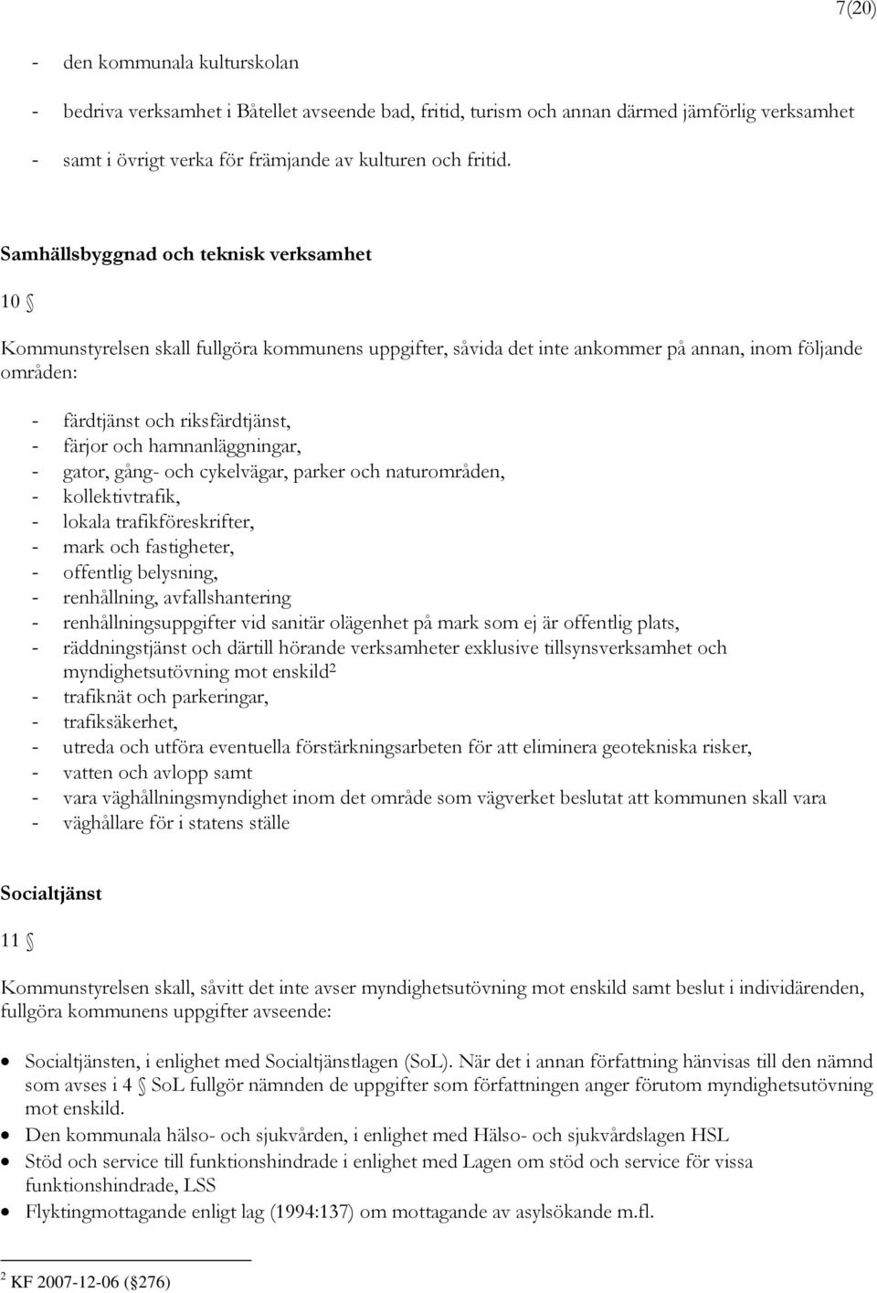 hamnanläggningar, - gator, gång- och cykelvägar, parker och naturområden, - kollektivtrafik, - lokala trafikföreskrifter, - mark och fastigheter, - offentlig belysning, - renhållning,