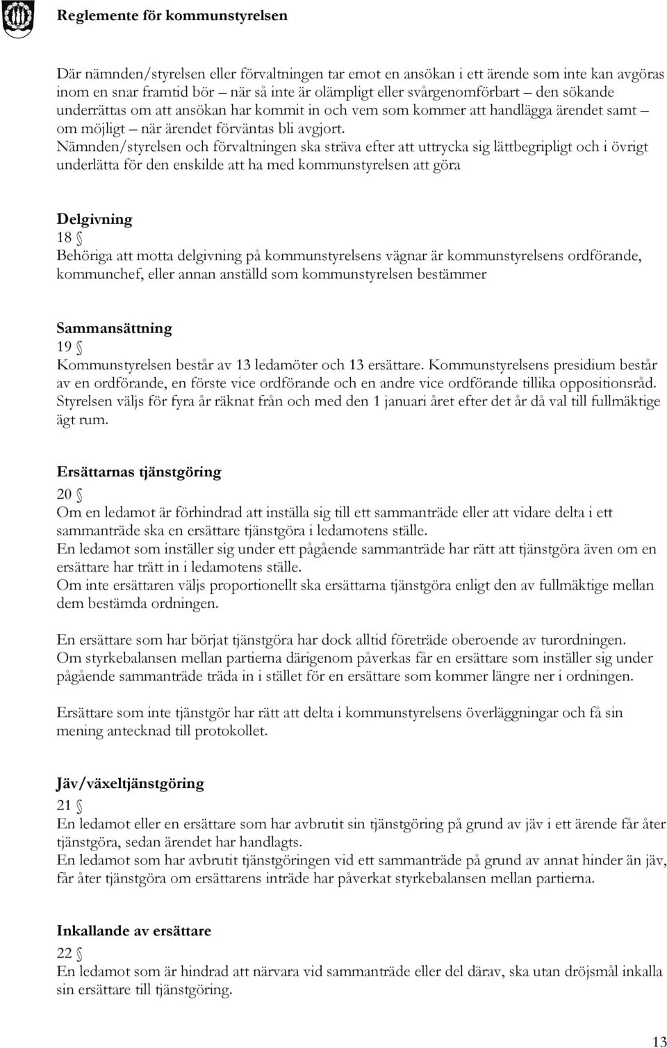 Nämnden/styrelsen och förvaltningen ska sträva efter att uttrycka sig lättbegripligt och i övrigt underlätta för den enskilde att ha med kommunstyrelsen att göra Delgivning 18 Behöriga att motta