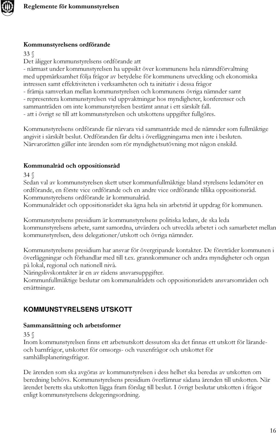 representera kommunstyrelsen vid uppvaktningar hos myndigheter, konferenser och sammanträden om inte kommunstyrelsen bestämt annat i ett särskilt fall.