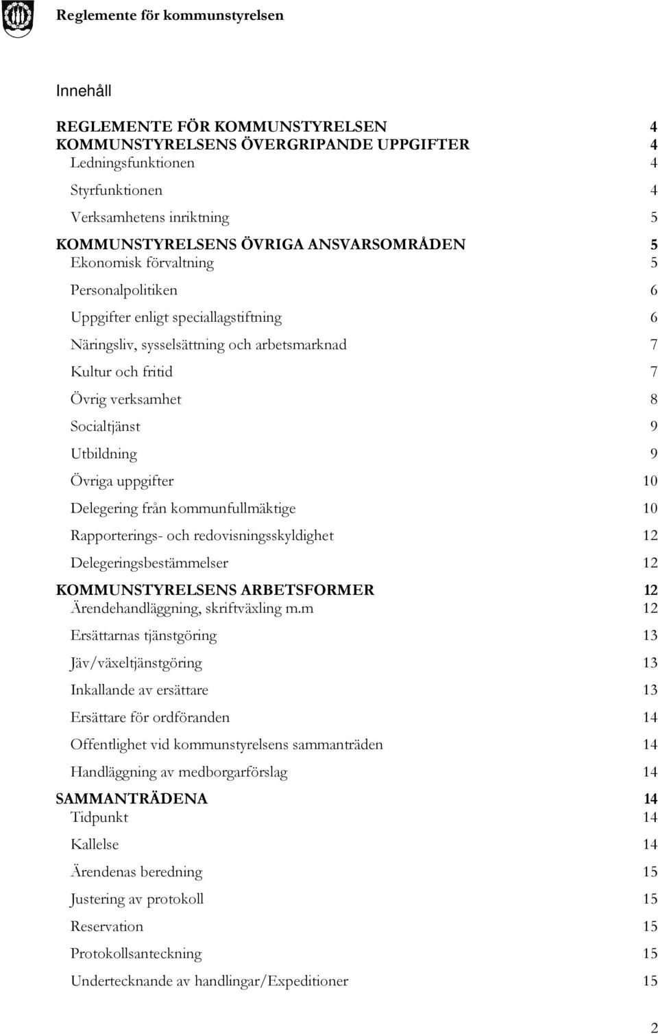 uppgifter 10 Delegering från kommunfullmäktige 10 Rapporterings- och redovisningsskyldighet 12 Delegeringsbestämmelser 12 KOMMUNSTYRELSENS ARBETSFORMER 12 Ärendehandläggning, skriftväxling m.