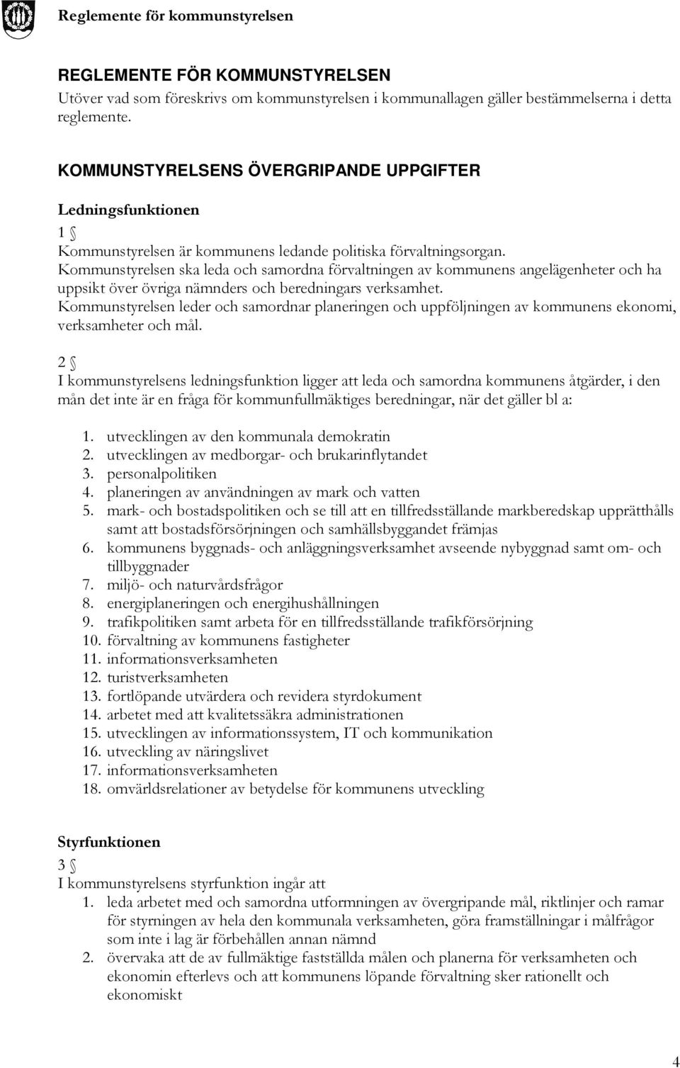 Kommunstyrelsen ska leda och samordna förvaltningen av kommunens angelägenheter och ha uppsikt över övriga nämnders och beredningars verksamhet.