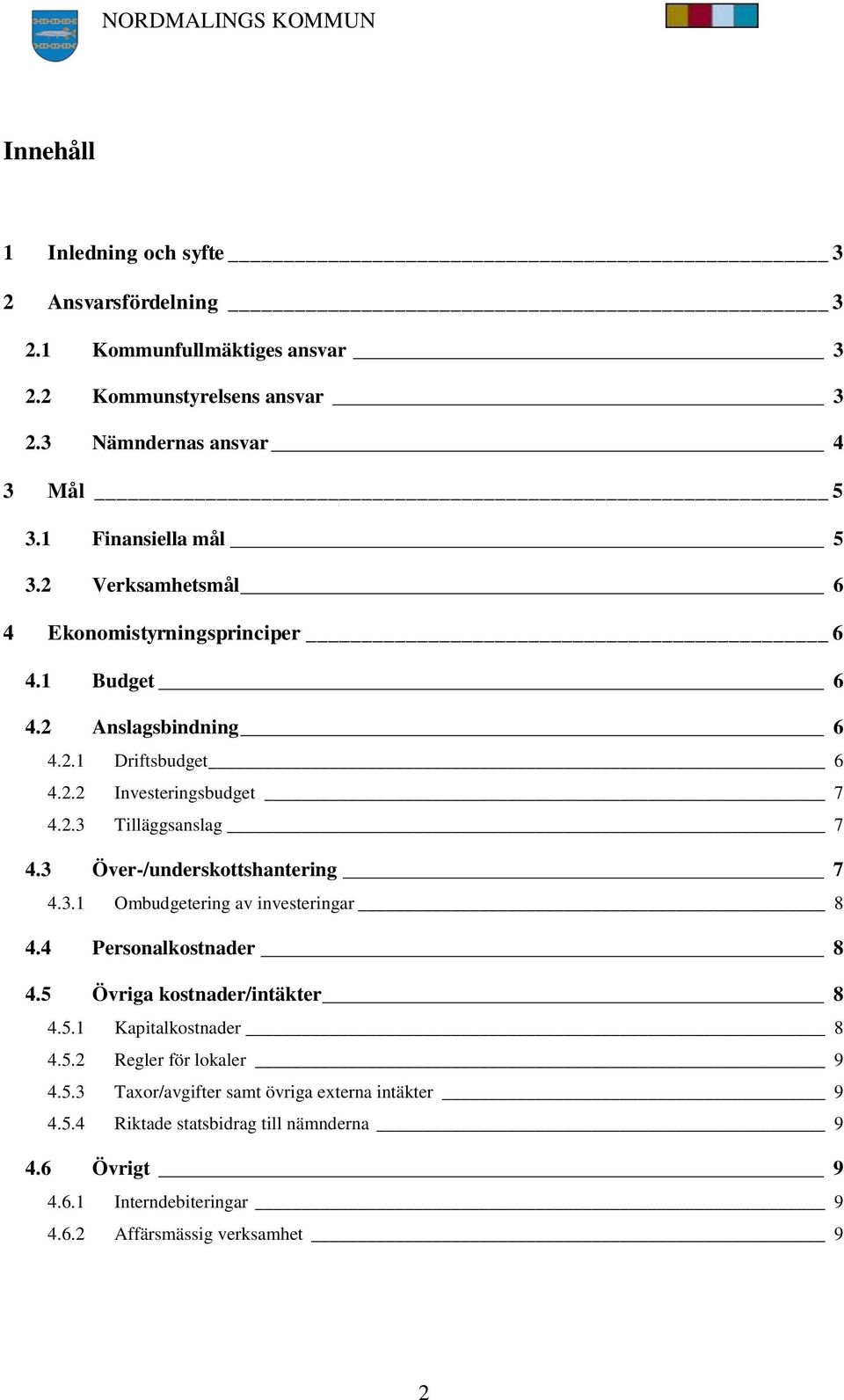 3 Över-/underskottshantering 7 4.3.1 Ombudgetering av investeringar 8 4.4 Personalkostnader 8 4.5 Övriga kostnader/intäkter 8 4.5.1 Kapitalkostnader 8 4.5.2 Regler för lokaler 9 4.