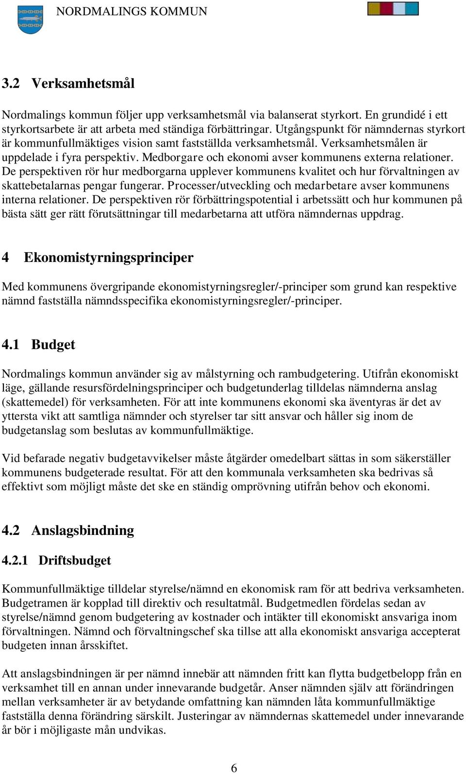 Medborgare och ekonomi avser kommunens externa relationer. De perspektiven rör hur medborgarna upplever kommunens kvalitet och hur förvaltningen av skattebetalarnas pengar fungerar.