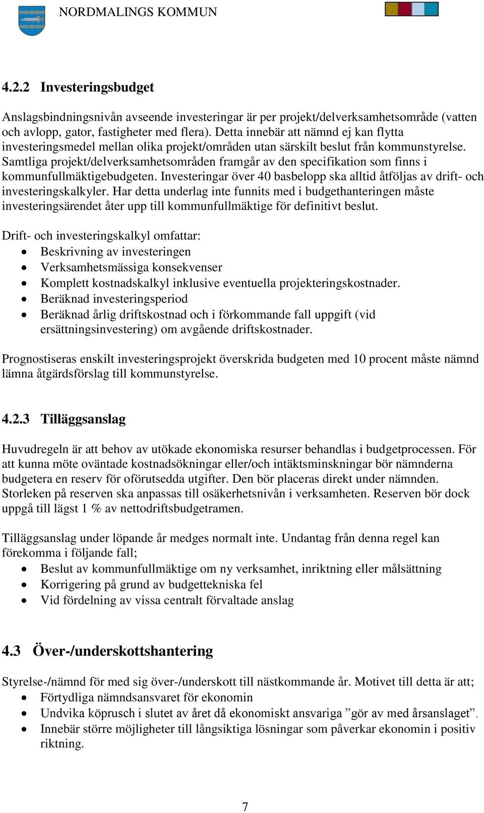 Samtliga projekt/delverksamhetsområden framgår av den specifikation som finns i kommunfullmäktigebudgeten. Investeringar över 40 basbelopp ska alltid åtföljas av drift- och investeringskalkyler.