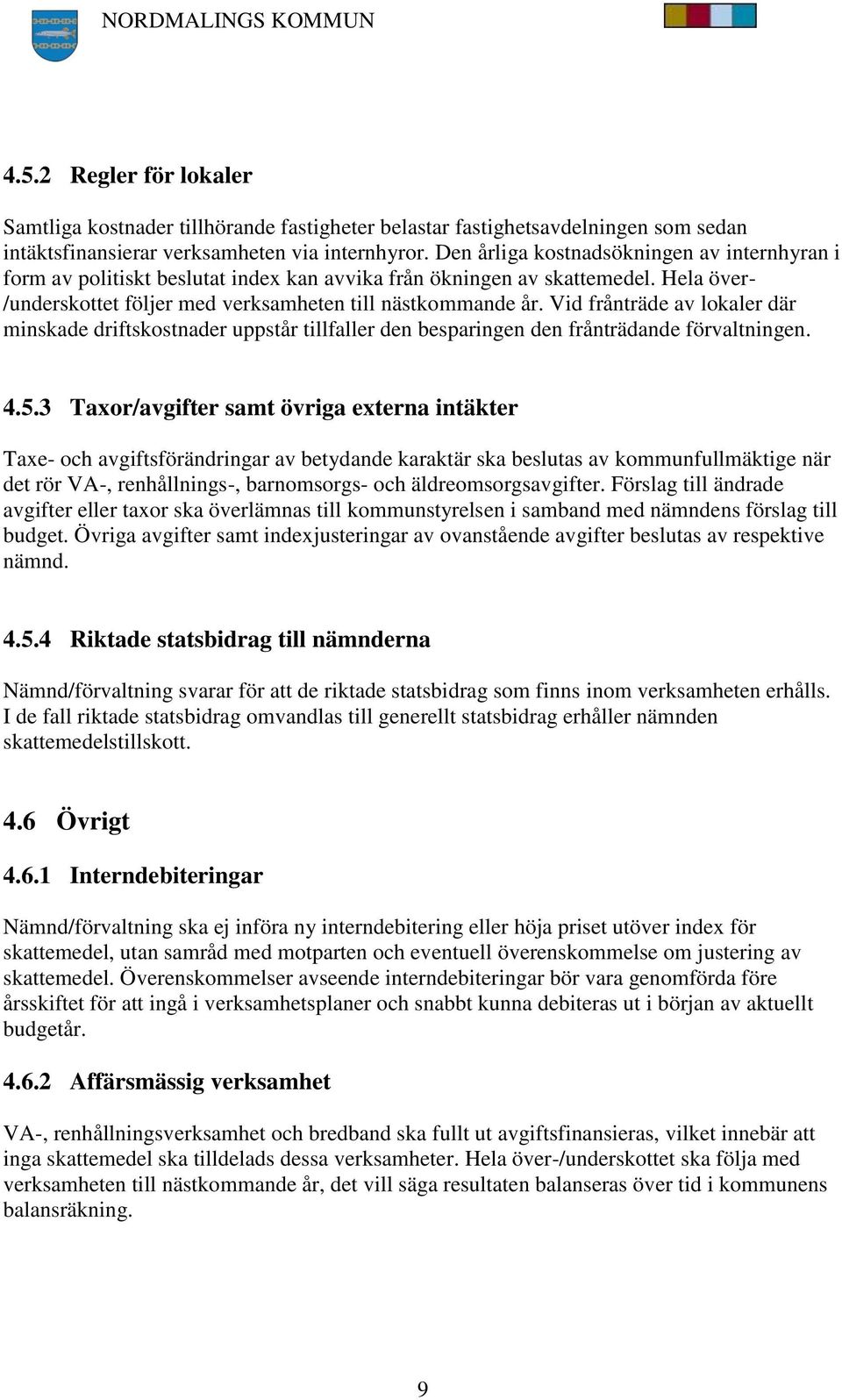 Vid frånträde av lokaler där minskade driftskostnader uppstår tillfaller den besparingen den frånträdande förvaltningen. 4.5.