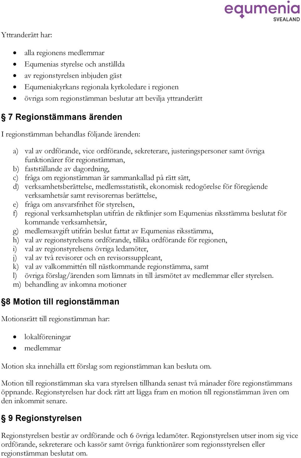 regionstämman, b) fastställande av dagordning, c) fråga om regionstämman är sammankallad på rätt sätt, d) verksamhetsberättelse, medlemsstatistik, ekonomisk redogörelse för föregående verksamhetsår