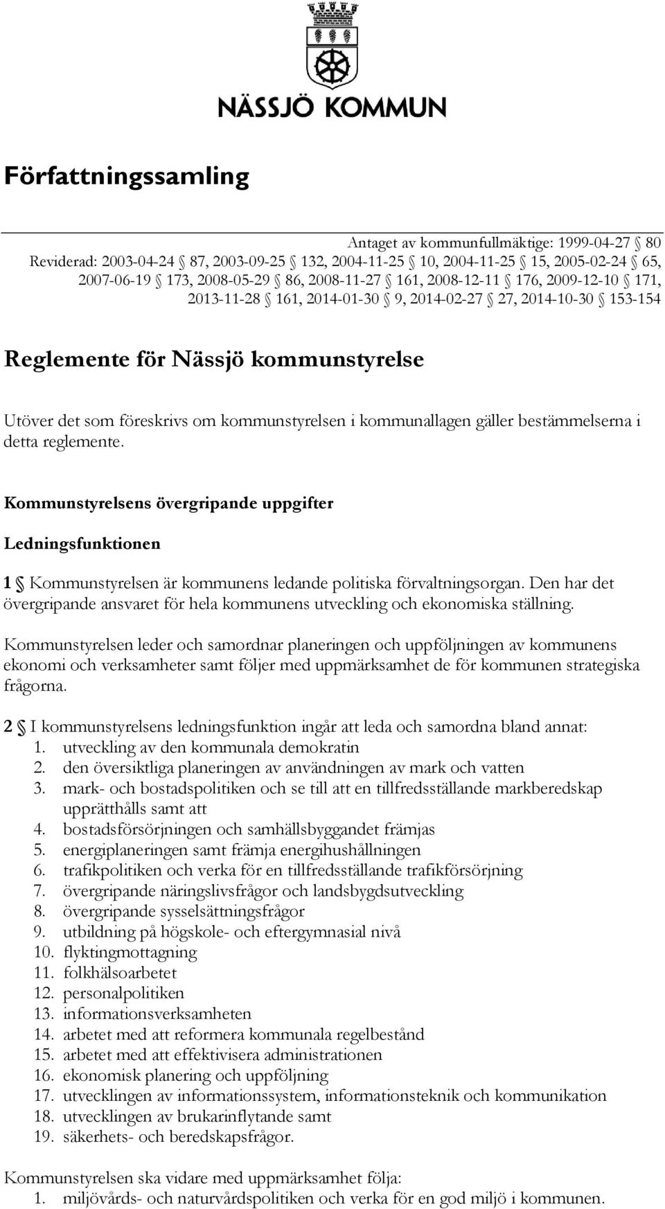 gäller bestämmelserna i detta reglemente. Kommunstyrelsens övergripande uppgifter Ledningsfunktionen 1 Kommunstyrelsen är kommunens ledande politiska förvaltningsorgan.