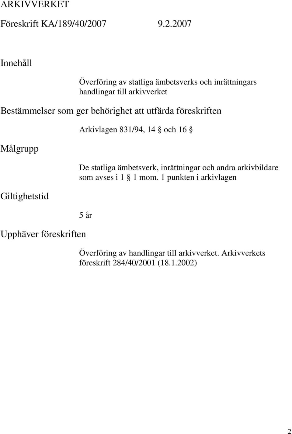 2007 Innehåll Överföring av statliga ämbetsverks och inrättningars handlingar till arkivverket Bestämmelser som ger