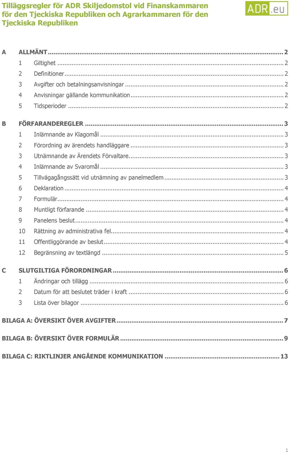 .. 3 5 Tillvägagångssätt vid utnämning av panelmedlem... 3 6 Deklaration... 4 7 Formulär... 4 8 Muntligt förfarande... 4 9 Panelens beslut... 4 10 Rättning av administrativa fel.