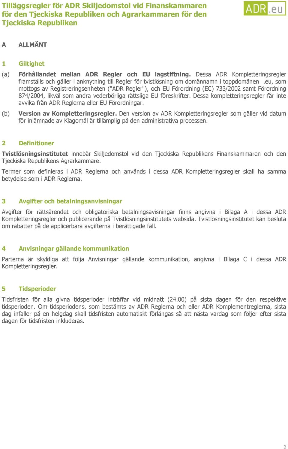 eu, som mottogs av Registreringsenheten ("ADR Regler"), och EU Förordning (EC) 733/2002 samt Förordning 874/2004, likväl som andra vederbörliga rättsliga EU föreskrifter.