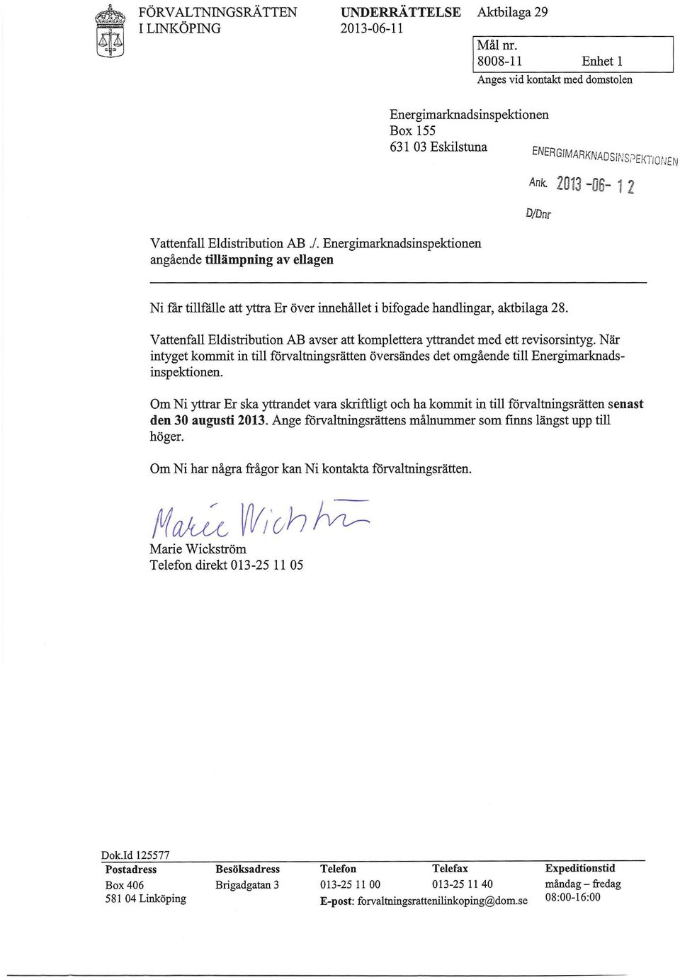 2013-06- 1 2 D/Dnr Ni får tillfälle att yttra Er över innehållet i bifogade handlingar, aktbilaga 28. Vattenfall Eldistribution AB avser att komplettera yttrandet med ett revisorsintyg.