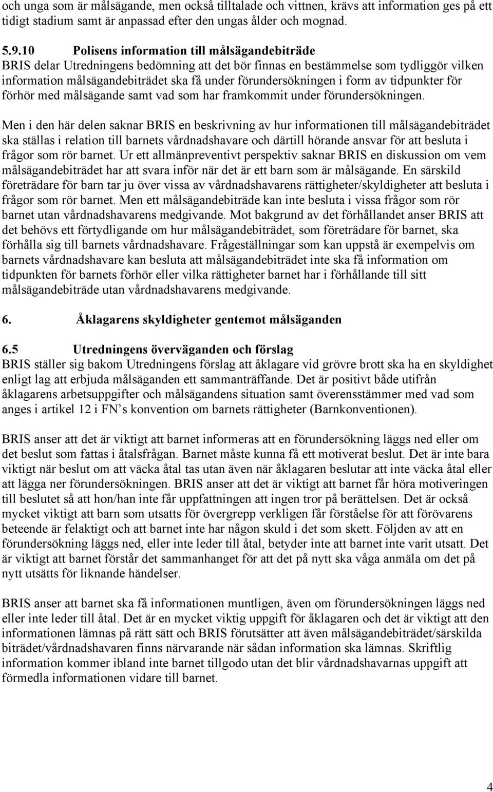 form av tidpunkter för förhör med målsägande samt vad som har framkommit under förundersökningen.