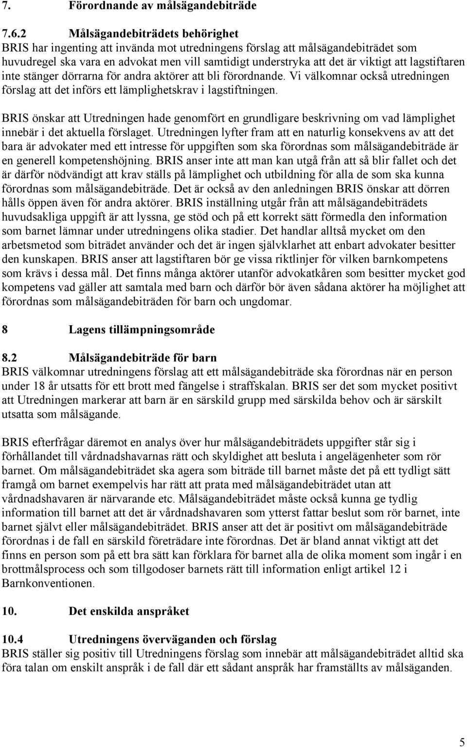 att lagstiftaren inte stänger dörrarna för andra aktörer att bli förordnande. Vi välkomnar också utredningen förslag att det införs ett lämplighetskrav i lagstiftningen.