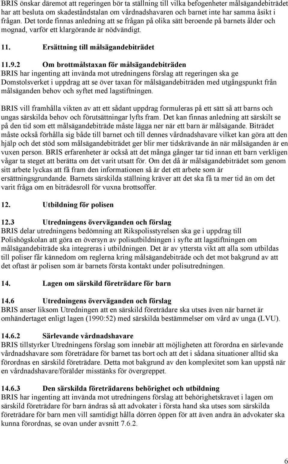 2 Om brottmålstaxan för målsägandebiträden BRIS har ingenting att invända mot utredningens förslag att regeringen ska ge Domstolsverket i uppdrag att se över taxan för målsägandebiträden med