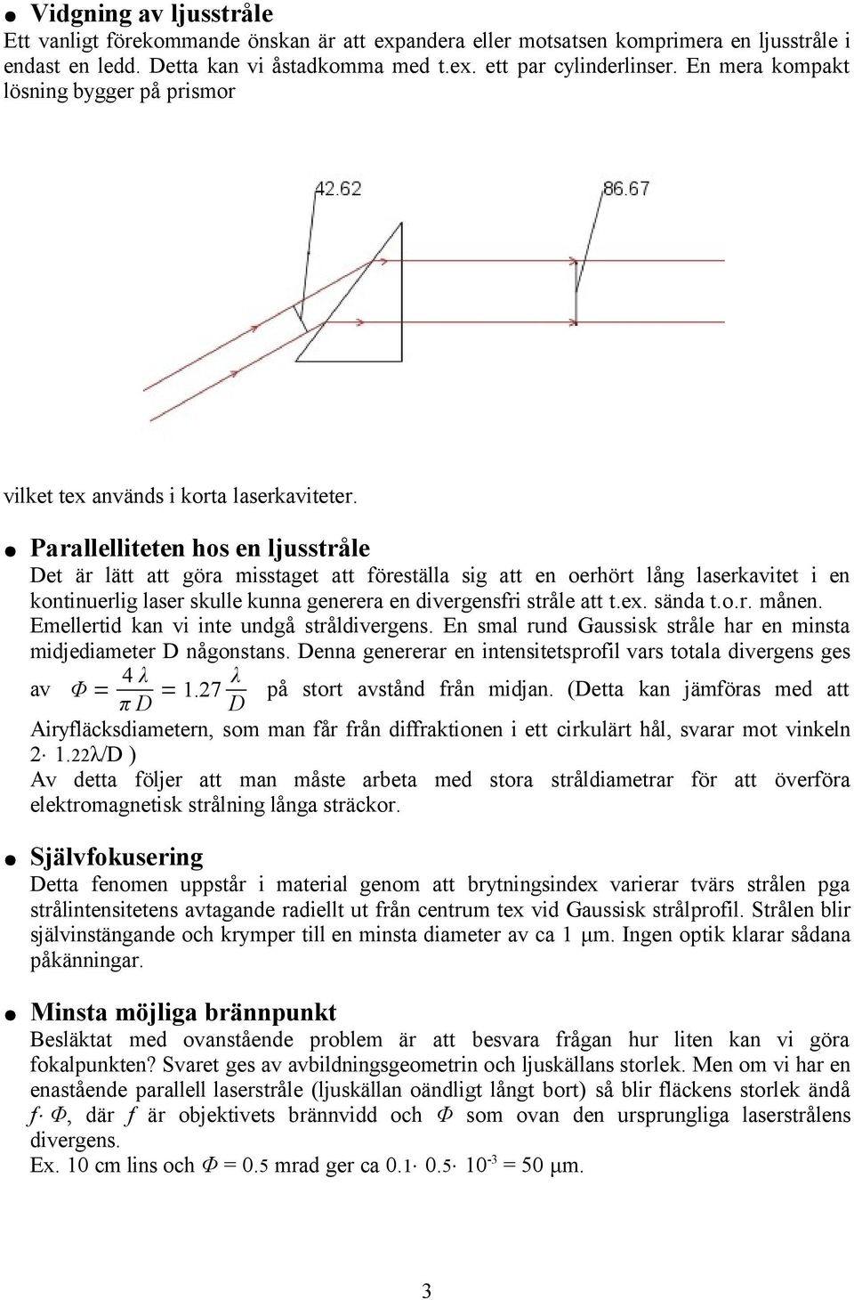 Parallelliteten hos en ljusstråle Det är lätt att göra misstaget att föreställa sig att en oerhört lång laserkavitet i en kontinuerlig laser skulle kunna generera en divergensfri stråle att t.ex.