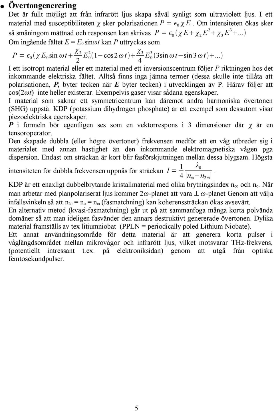 .. Om ingående fältet E = E 0 sinωt kan P uttryckas som P = 0 χ E 0 sin ωt χ 2 2 E 2 0 1 cos2 ωt χ 3 4 E 3 0 3sin ωt sin 3ωt.