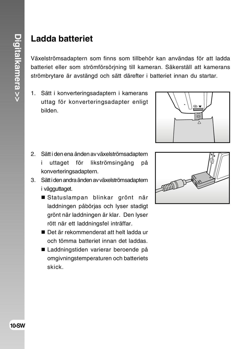 Sätt i den ena änden av växelströmsadaptern i uttaget för likströmsingång på konverteringsadaptern. 3. Sätt i den andra änden av växelströmsadaptern i vägguttaget.