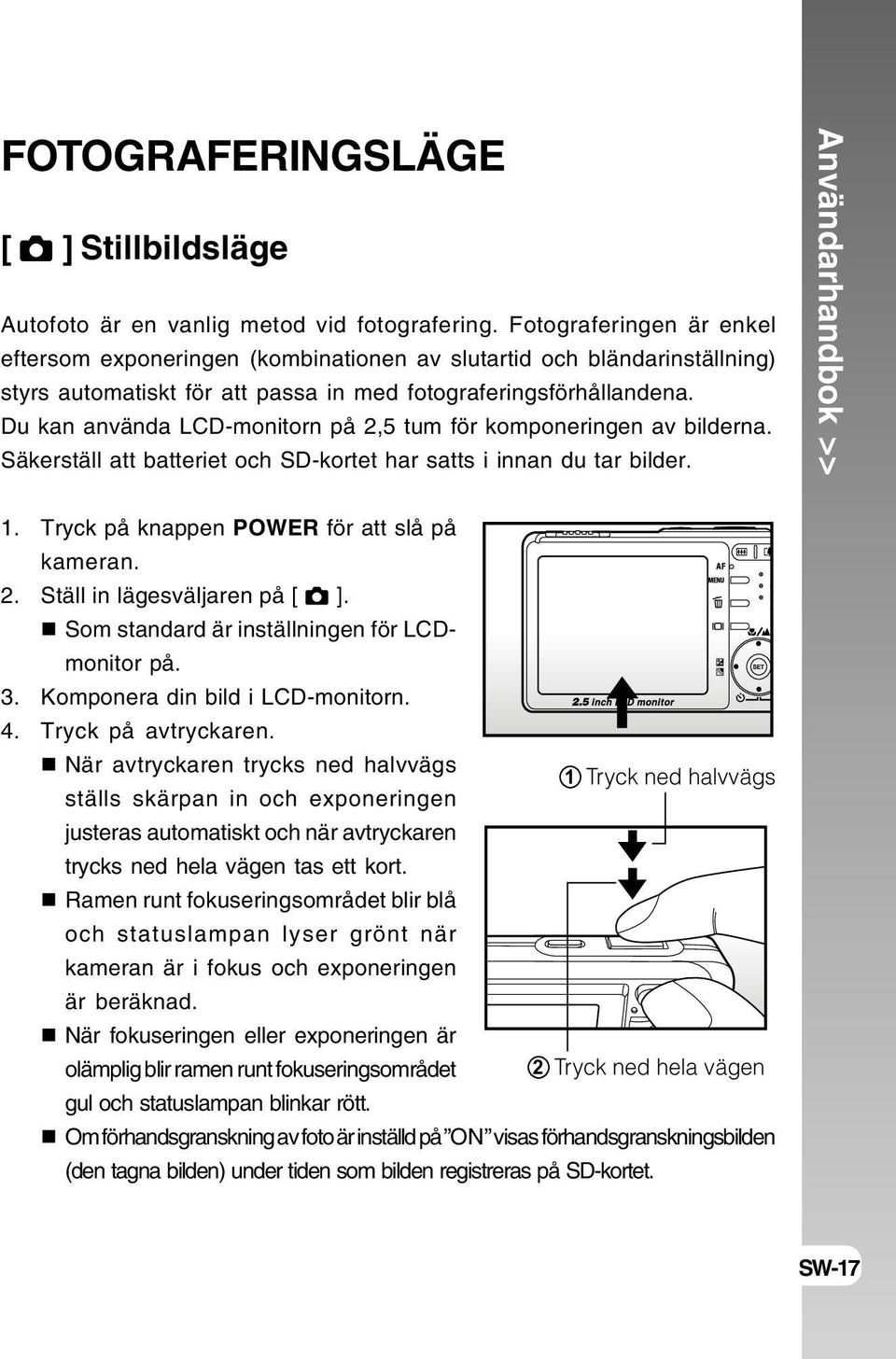 Du kan använda LCD-monitorn på 2,5 tum för komponeringen av bilderna. Säkerställ att batteriet och SD-kortet har satts i innan du tar bilder. Användarhandbok >> 1.