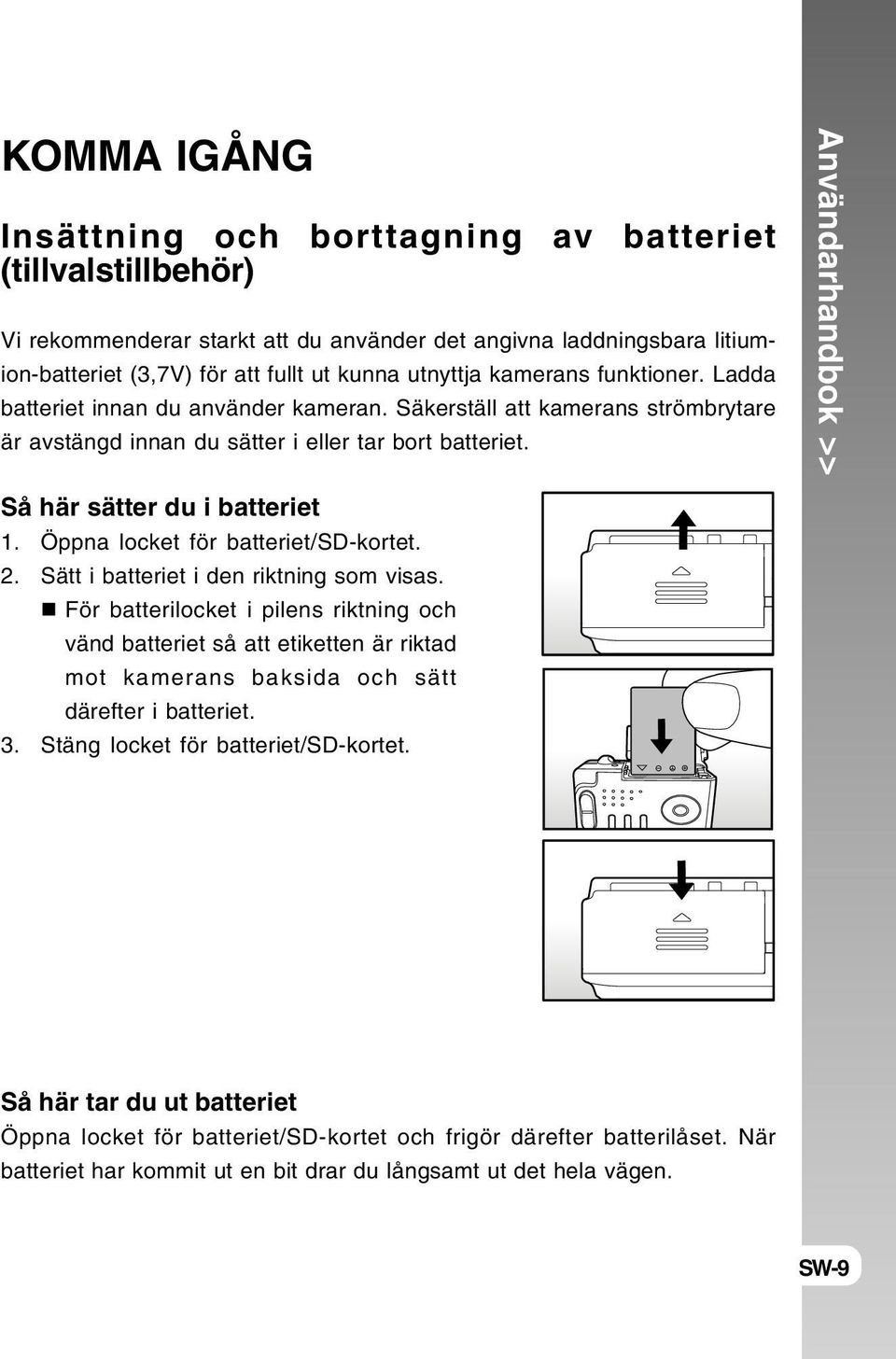 Öppna locket för batteriet/sd-kortet. 2. Sätt i batteriet i den riktning som visas.