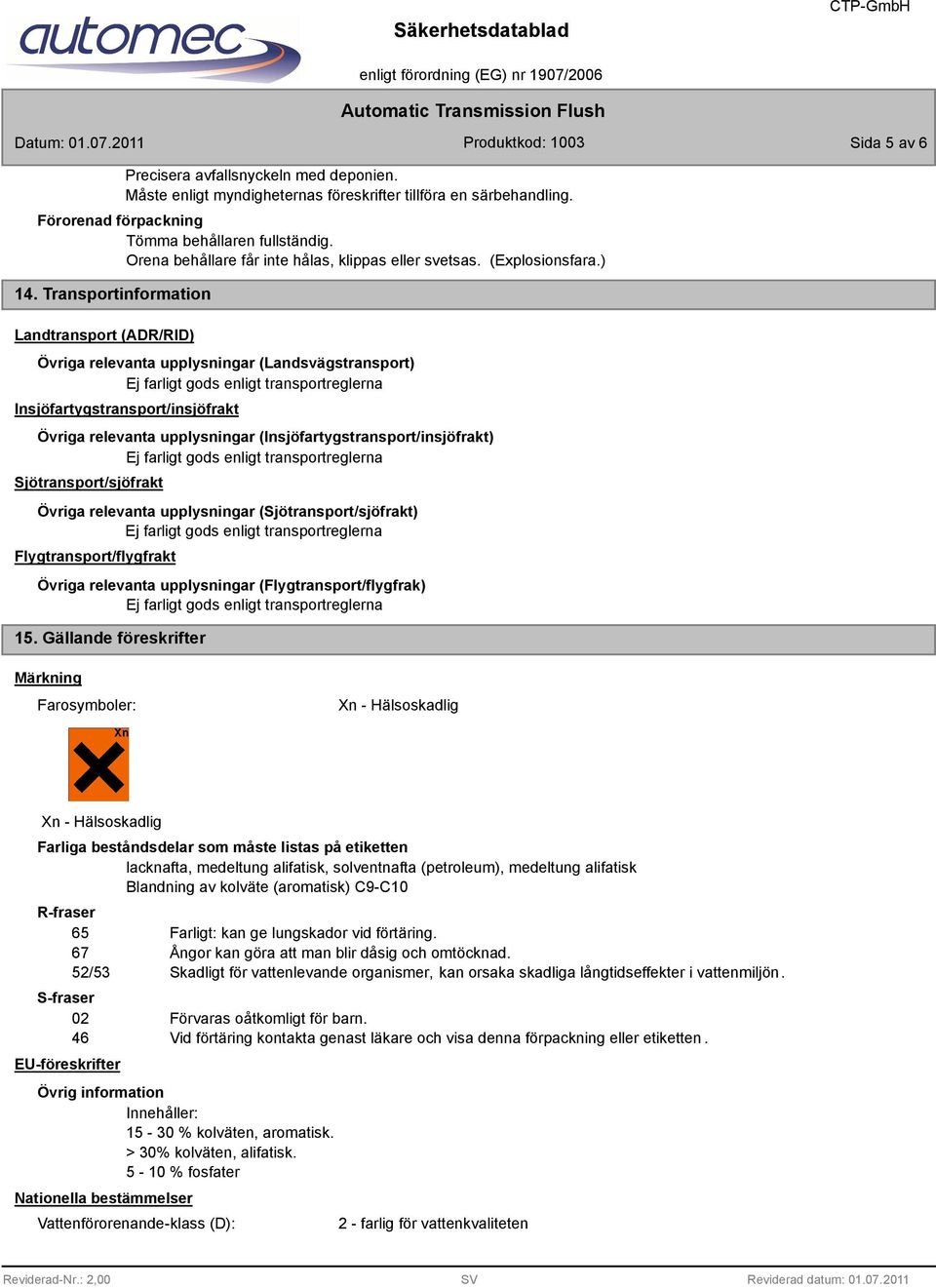 Transportinformation Landtransport (ADR/RID) Övriga relevanta upplysningar (Landsvägstransport) Insjöfartygstransport/insjöfrakt Övriga relevanta upplysningar (Insjöfartygstransport/insjöfrakt)