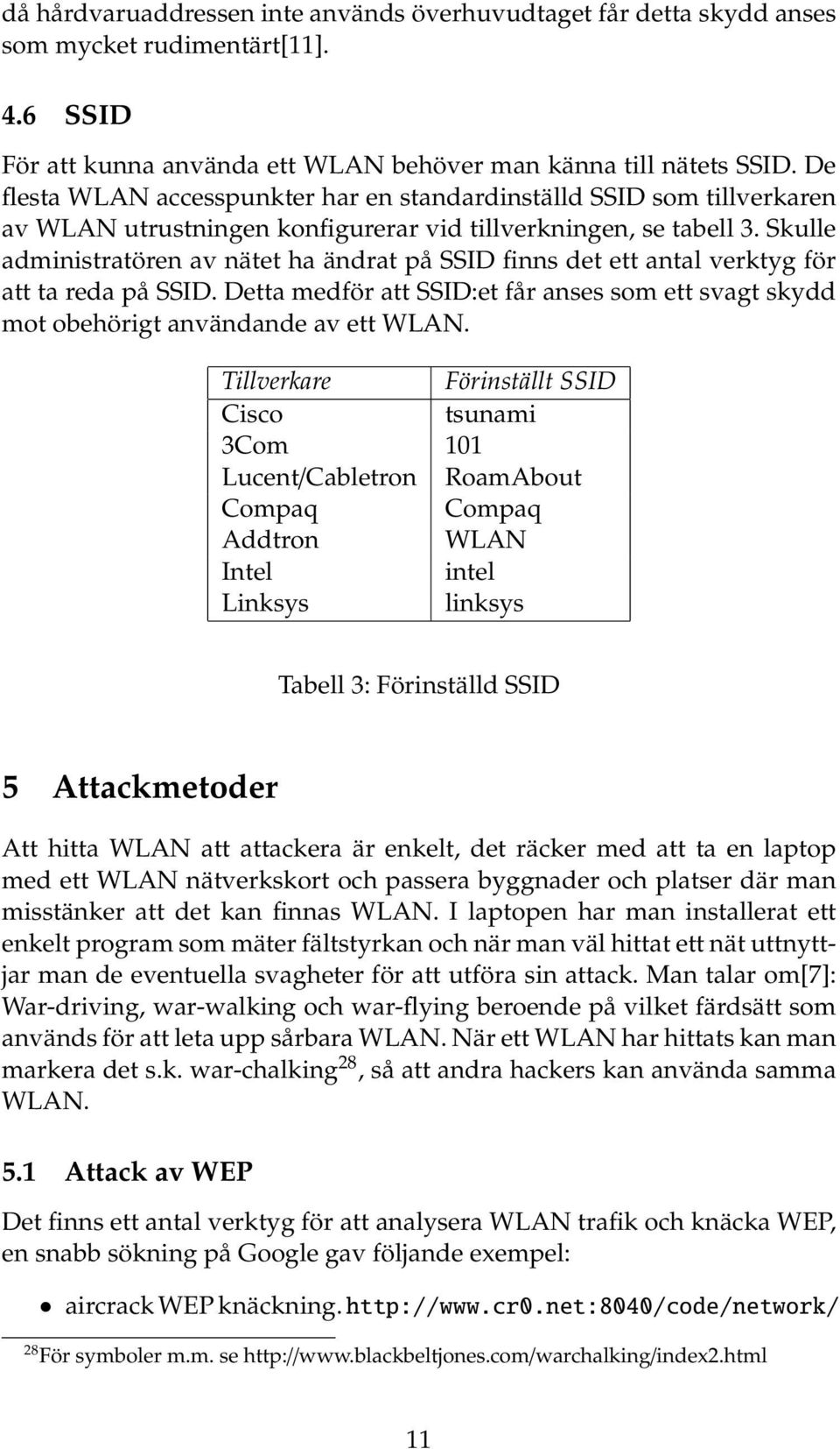 Skulle administratören av nätet ha ändrat på SSID finns det ett antal verktyg för att ta reda på SSID. Detta medför att SSID:et får anses som ett svagt skydd mot obehörigt användande av ett WLAN.