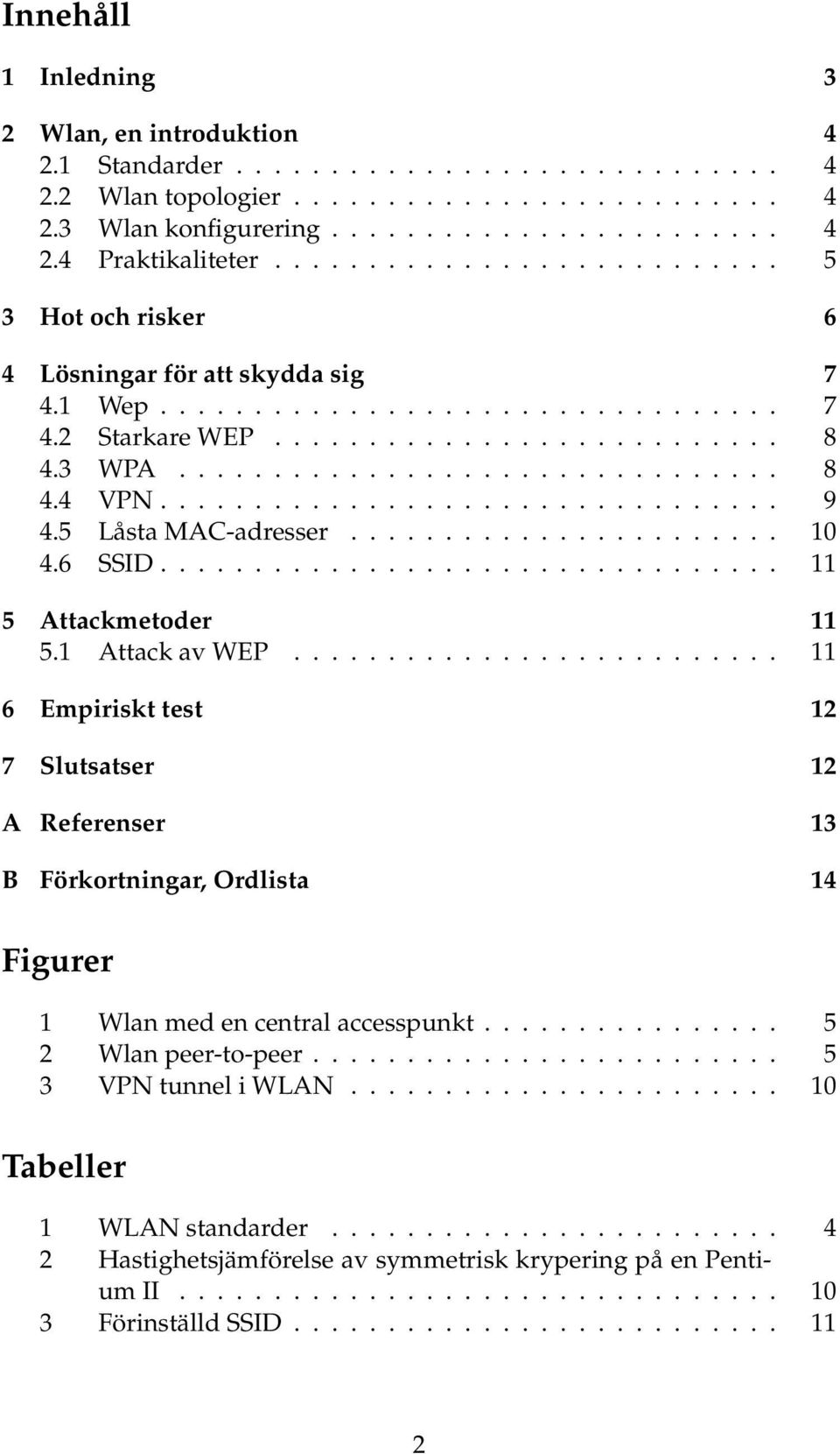 ................................ 9 4.5 Låsta MAC-adresser....................... 10 4.6 SSID................................. 11 5 Attackmetoder 11 5.1 Attack av WEP.