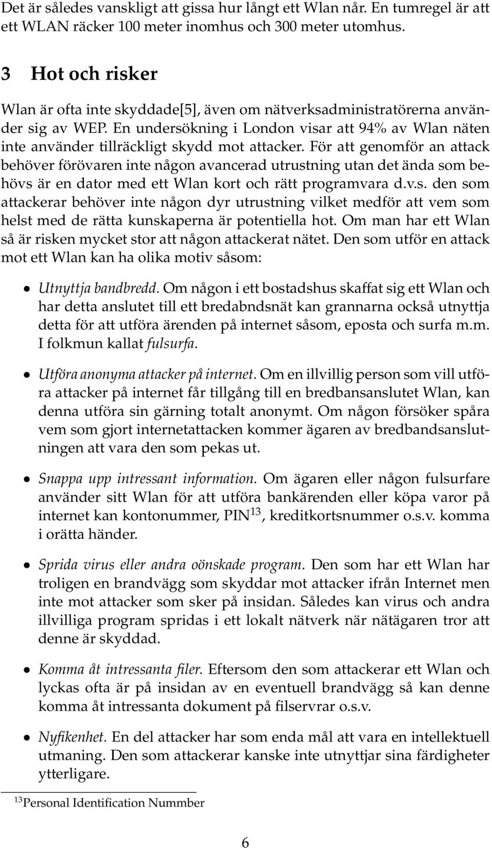 En undersökning i London visar att 94% av Wlan näten inte använder tillräckligt skydd mot attacker.