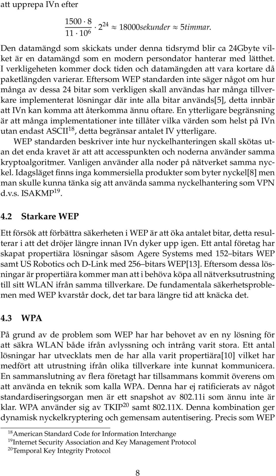 Eftersom WEP standarden inte säger något om hur många av dessa 24 bitar som verkligen skall användas har många tillverkare implementerat lösningar där inte alla bitar används[5], detta innbär att IVn