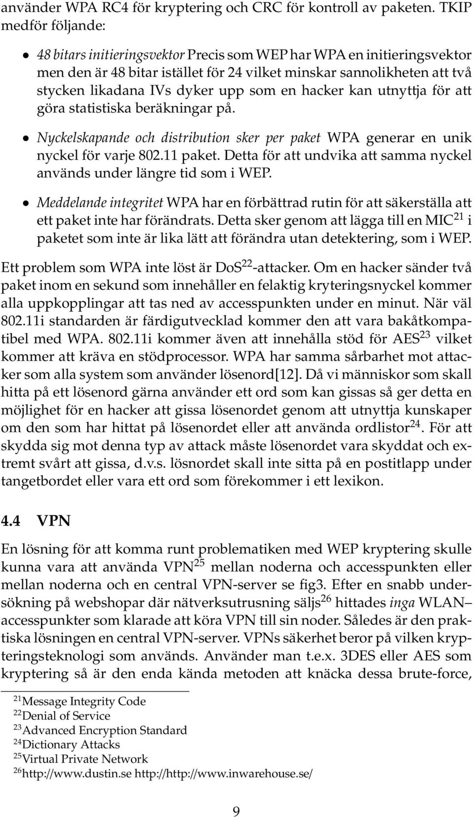 som en hacker kan utnyttja för att göra statistiska beräkningar på. Nyckelskapande och distribution sker per paket WPA generar en unik nyckel för varje 802.11 paket.