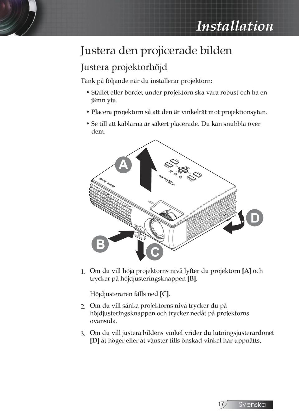 Om du vill höja projektorns nivå lyfter du projektorn [A] och trycker på höjdjusteringsknappen [B]. Höjdjusteraren fälls ned [C]. 2.