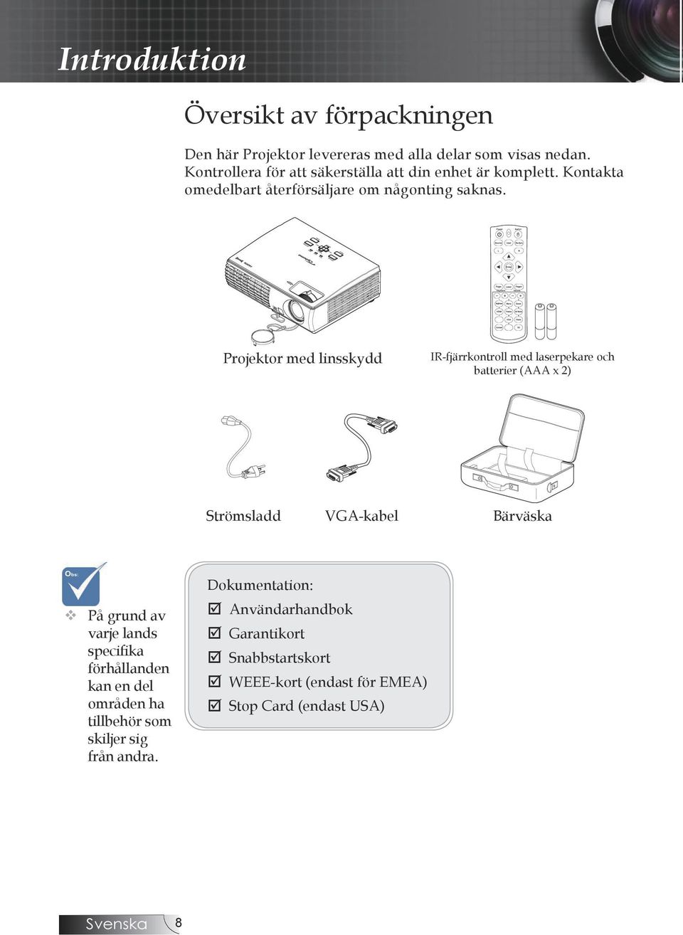 Projektor med linsskydd IR-fjärrkontroll med laserpekare och batterier (AAA x 2) Strömsladd VGA-kabel Bärväska Obs: v På grund av varje