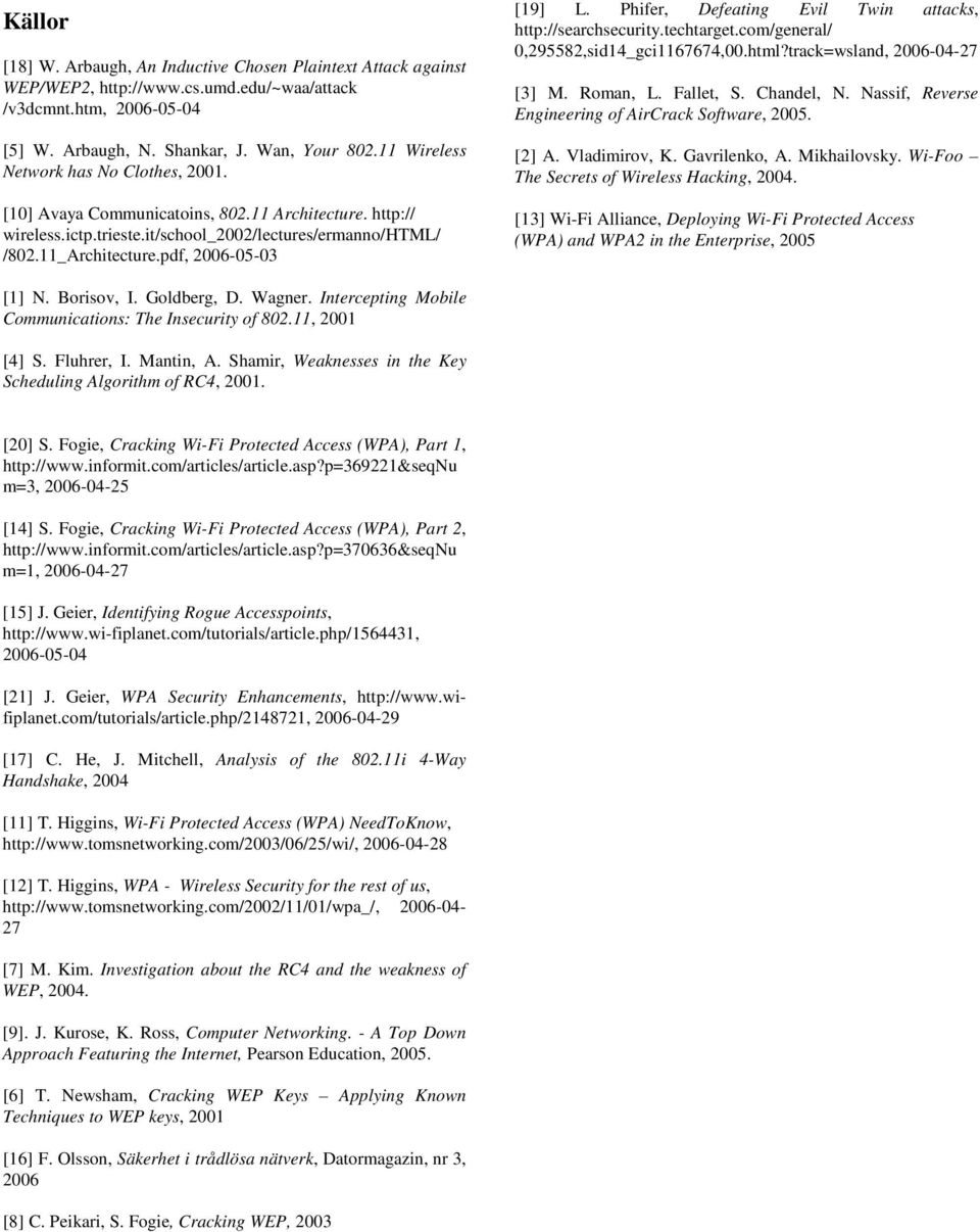 pdf, 2006-05-03 [19] L. Phifer, Defeating Evil Twin attacks, http://searchsecurity.techtarget.com/general/ 0,295582,sid14_gci1167674,00.html?track=wsland, 2006-04-27 [3] M. Roman, L. Fallet, S.