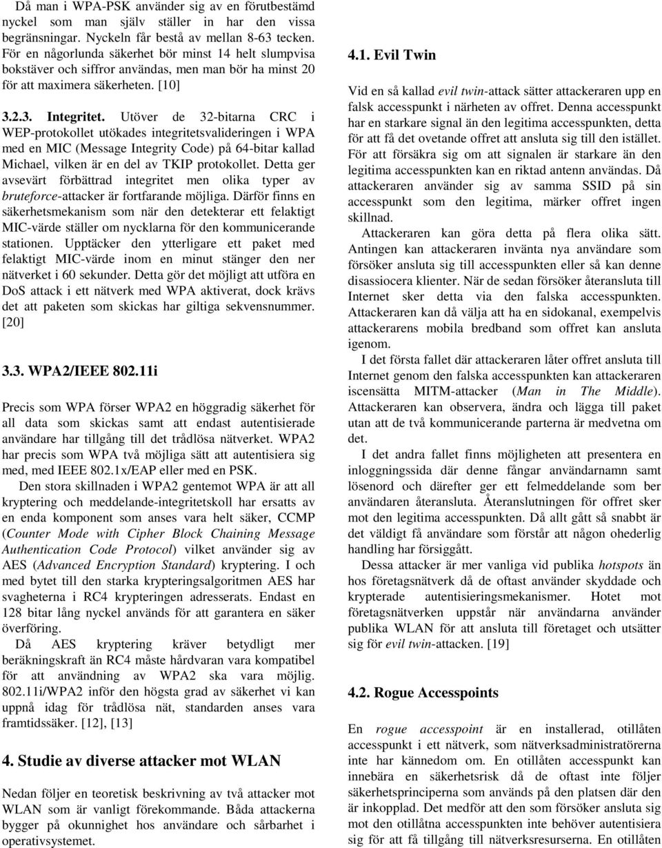 Utöver de 32-bitarna CRC i WEP-protokollet utökades integritetsvalideringen i WPA med en MIC (Message Integrity Code) på 64-bitar kallad Michael, vilken är en del av TKIP protokollet.