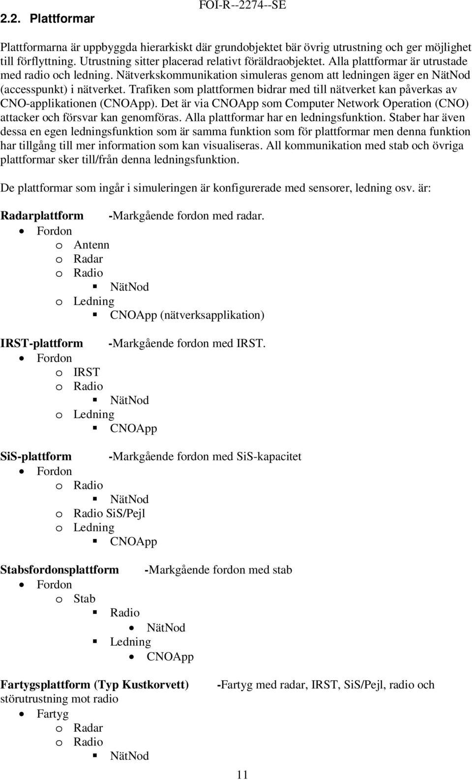 Trafiken som plattformen bidrar med till nätverket kan påverkas av CNO-applikationen (CNOApp). Det är via CNOApp som Computer Network Operation (CNO) attacker och försvar kan genomföras.