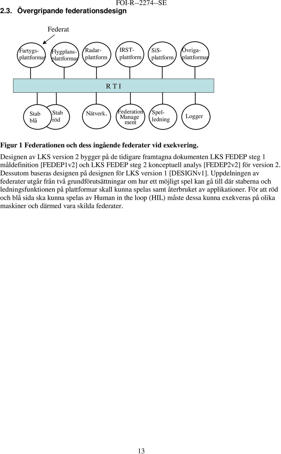 Designen av LKS version 2 bygger på de tidigare framtagna dokumenten LKS FEDEP steg måldefinition [FEDEPv2] och LKS FEDEP steg 2 konceptuell analys [FEDEP2v2] för version 2.