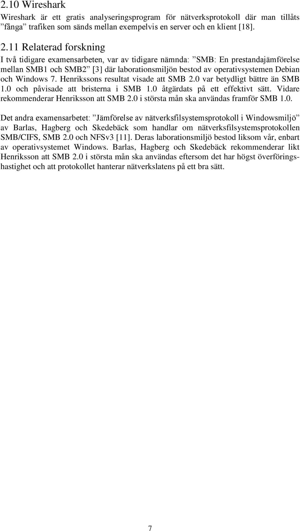 Henrikssons resultat visade att SMB 2. var betydligt bättre än SMB 1. och påvisade att bristerna i SMB 1. åtgärdats på ett effektivt sätt. Vidare rekommenderar Henriksson att SMB 2.