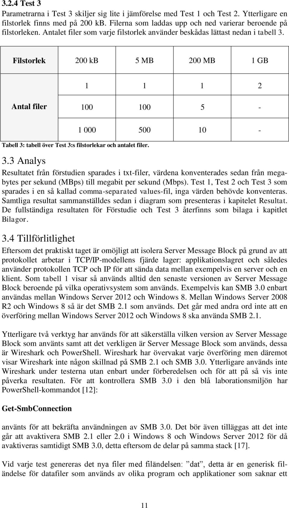 1 5 1-3.3 Analys Resultatet från förstudien sparades i txt-filer, värdena konventerades sedan från megabytes per sekund (MBps) till megabit per sekund ().