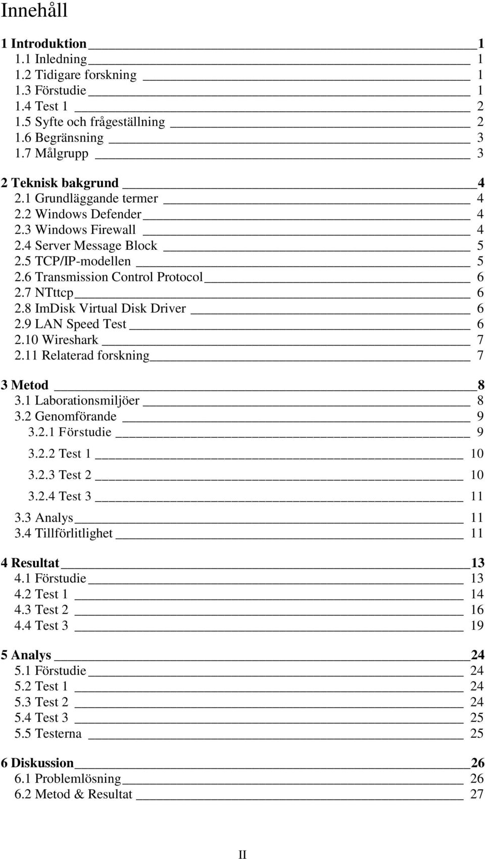 9 LAN Speed Test 6 2.1 Wireshark 2.11 Relaterad forskning 3 Metod 3.1 Laborationsmiljöer 3.2 Genomförande 9 3.2.1 Förstudie 9 3.2.2 Test 1 1 3.2.3 Test 2 1 3.2.4 Test 3 11 3.3 Analys 11 3.