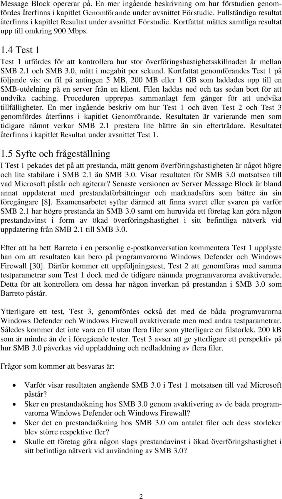 4 Test 1 Test 1 utfördes för att kontrollera hur stor överföringshastighetsskillnaden är mellan SMB 2.1 och SMB 3., mätt i megabit per sekund.