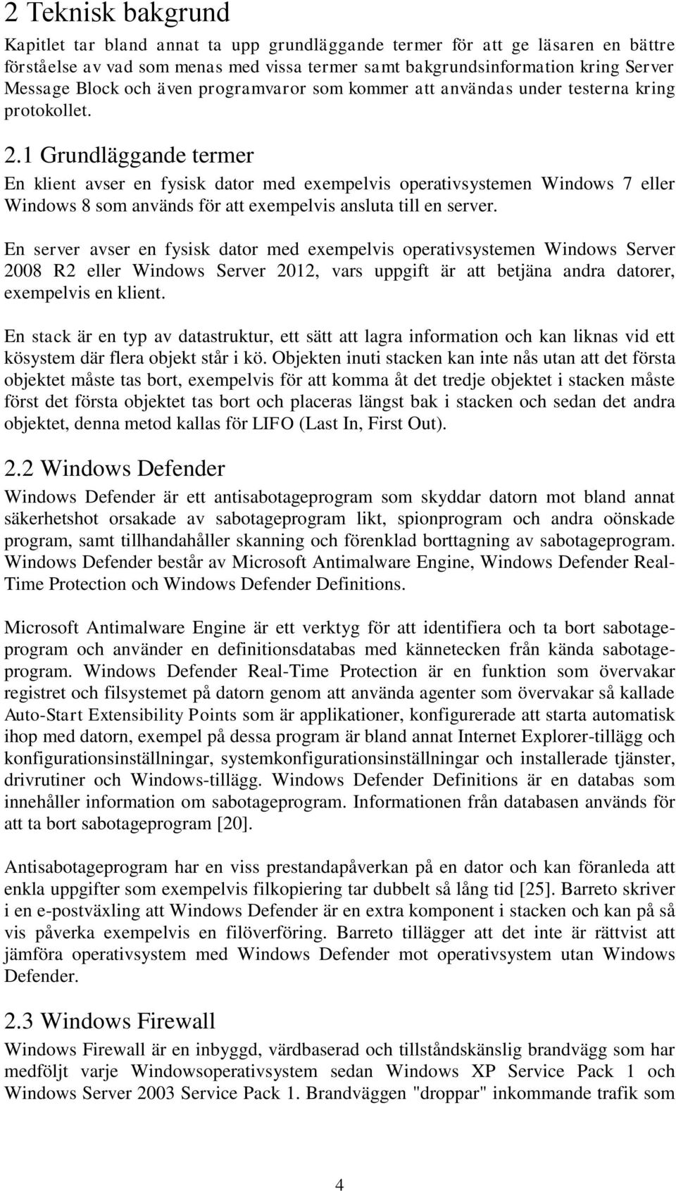 1 Grundläggande termer En klient avser en fysisk dator med exempelvis operativsystemen eller som används för att exempelvis ansluta till en server.