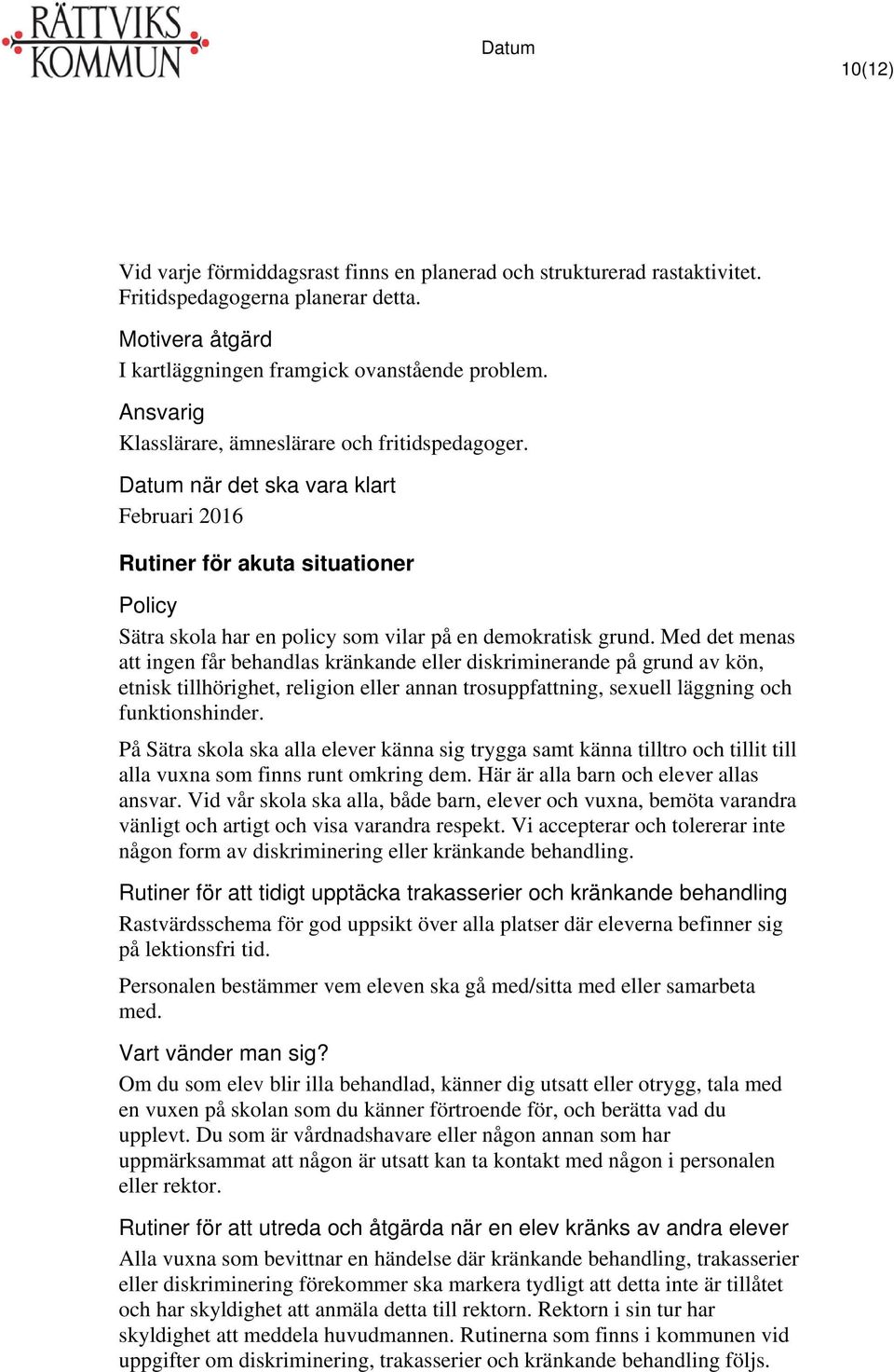 Med det menas att ingen får behandlas kränkande eller diskriminerande på grund av kön, etnisk tillhörighet, religion eller annan trosuppfattning, sexuell läggning och funktionshinder.