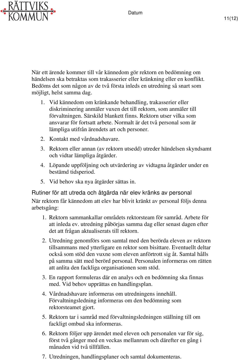 Vid kännedom om kränkande behandling, trakasserier eller diskriminering anmäler vuxen det till rektorn, som anmäler till förvaltningen. Särskild blankett finns.