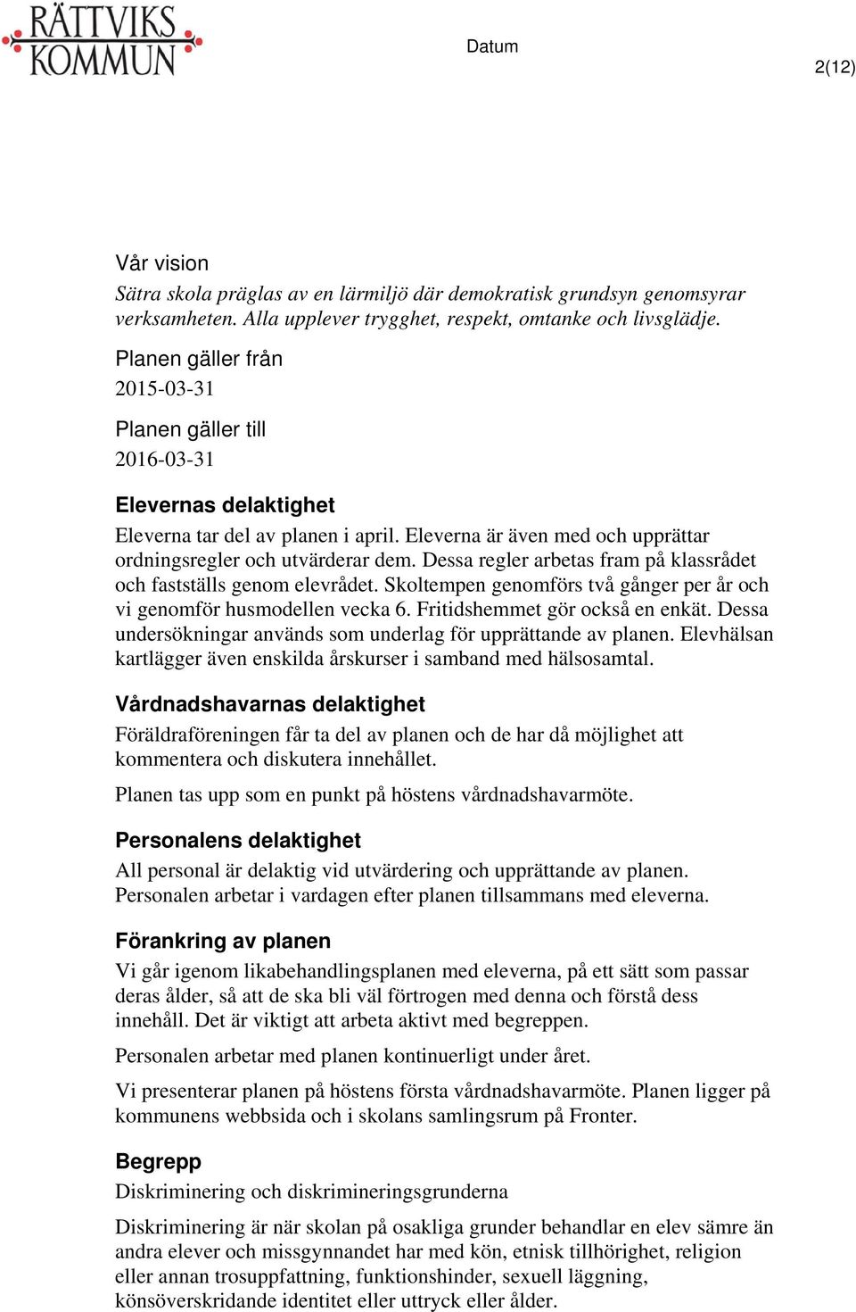 Dessa regler arbetas fram på klassrådet och fastställs genom elevrådet. Skoltempen genomförs två gånger per år och vi genomför husmodellen vecka 6. Fritidshemmet gör också en enkät.