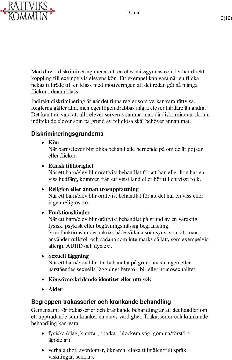 Indirekt diskriminering är när det finns regler som verkar vara rättvisa. Reglerna gäller alla, men egentligen drabbas några elever hårdare än andra.