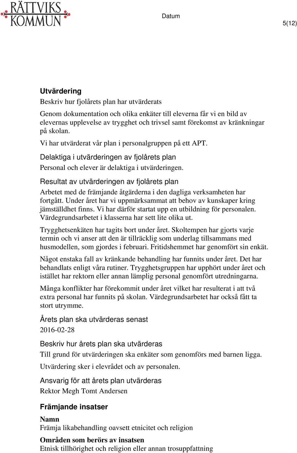 Resultat av utvärderingen av fjolårets plan Arbetet med de främjande åtgärderna i den dagliga verksamheten har fortgått.