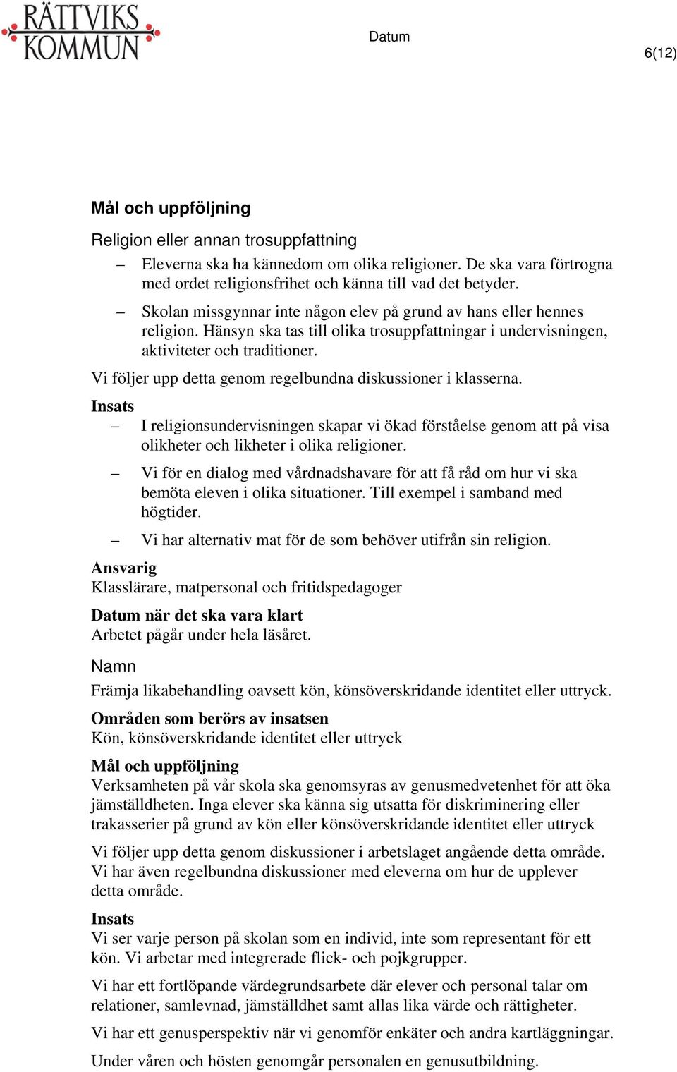 Vi följer upp detta genom regelbundna diskussioner i klasserna. Insats I religionsundervisningen skapar vi ökad förståelse genom att på visa olikheter och likheter i olika religioner.