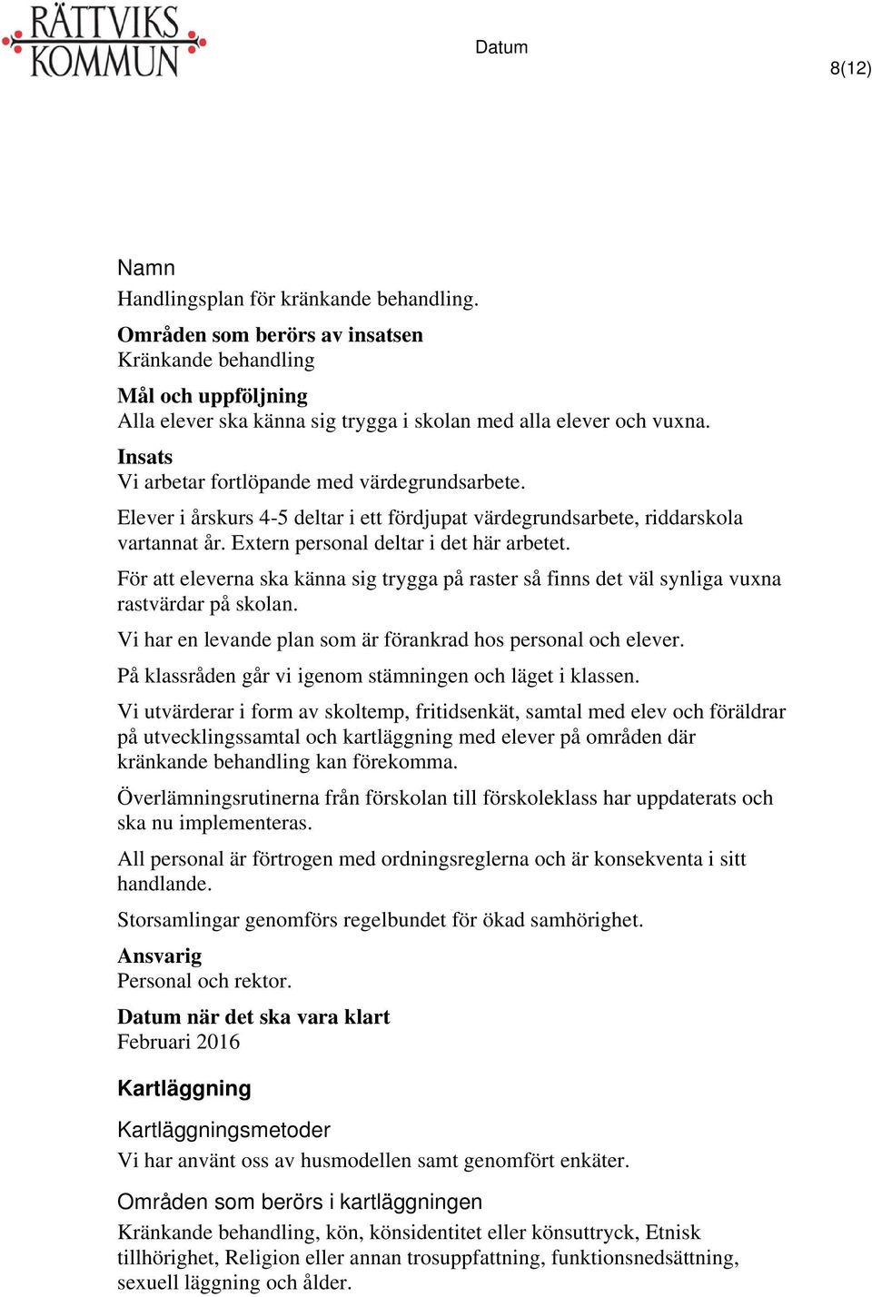 För att eleverna ska känna sig trygga på raster så finns det väl synliga vuxna rastvärdar på skolan. Vi har en levande plan som är förankrad hos personal och elever.