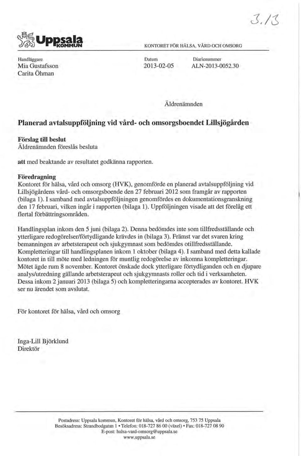 Föredragning Kontoret för hälsa, vård och omsorg (HVK), genomförde en planerad avtalsuppföljning vid Lillsjögårdens vård- och omsorgsboende den 27 februari 2012 som framgår av rapporten (bilaga 1).