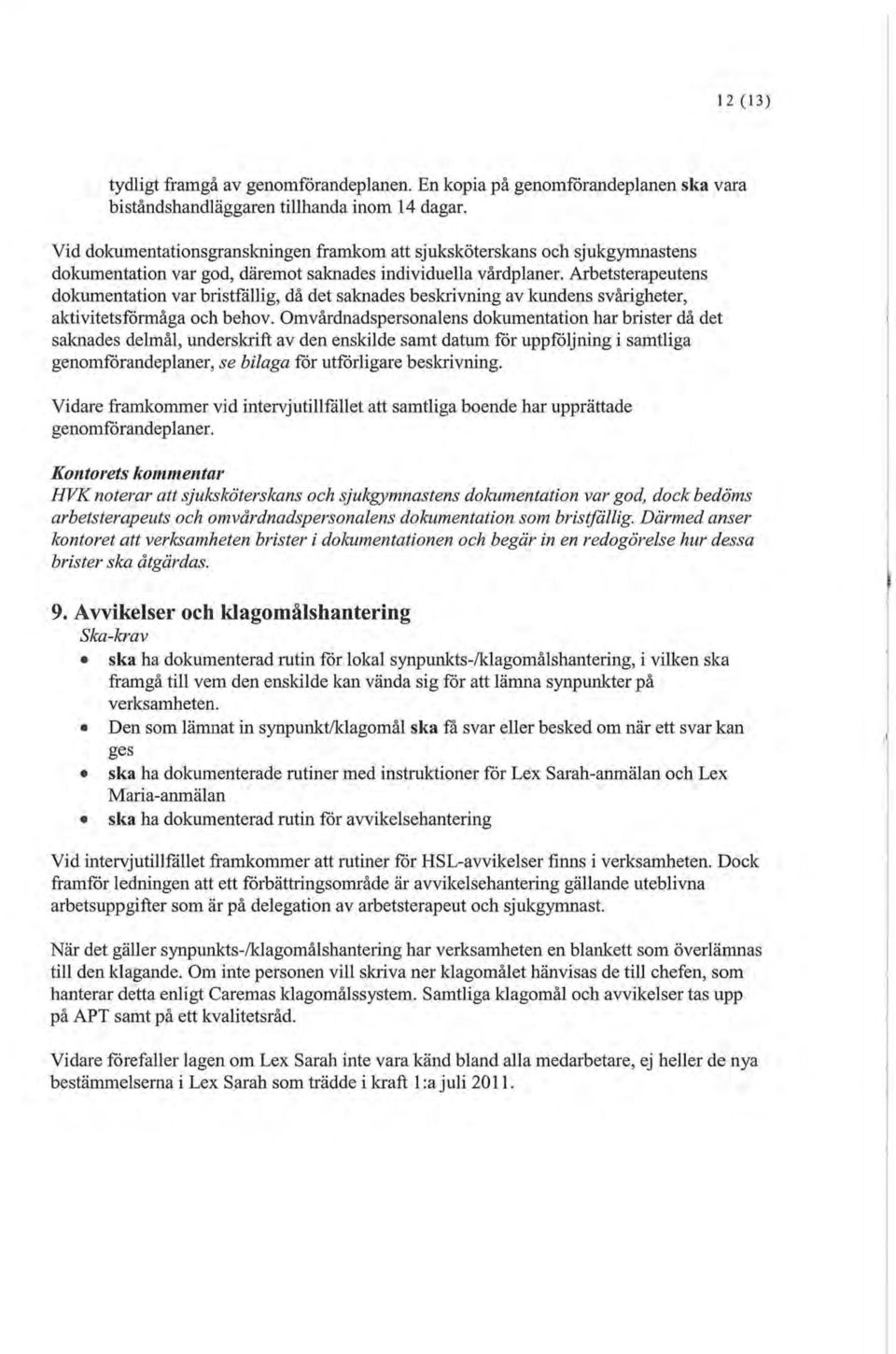 Arbetsterapeutens dokumentation var bristfällig, då det salmades beslaivning av kundens svårigheter, aktivitets förmåga och behov.